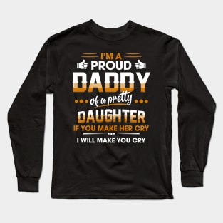 I'm proud daddy of a pretty daughter If you make her cry I will make you cry Long Sleeve T-Shirt